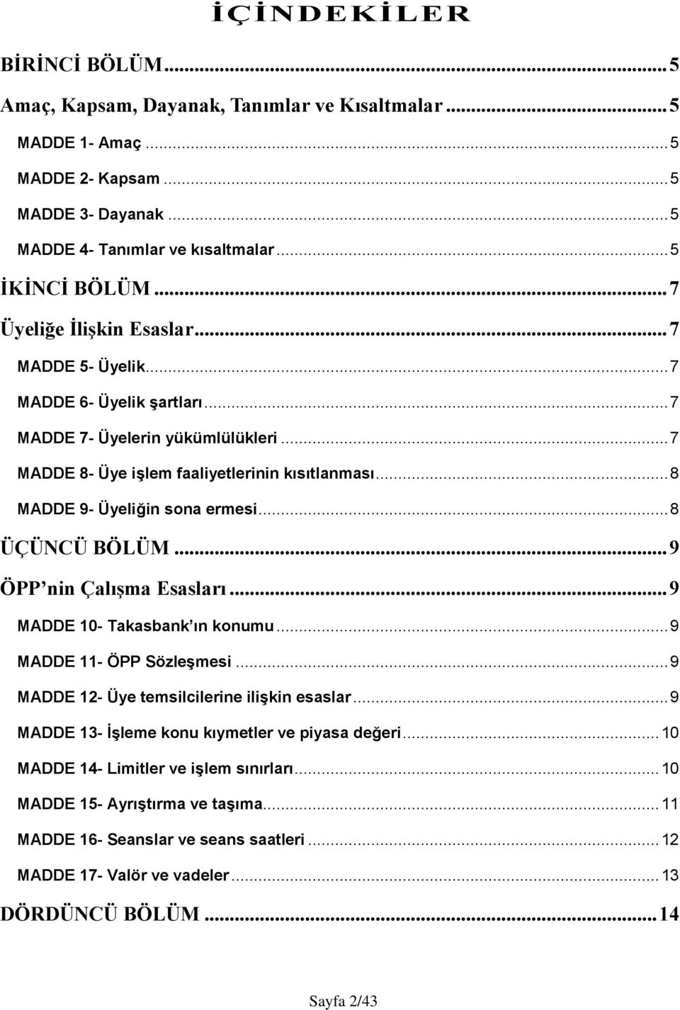 .. 8 MADDE 9- Üyeliğin sona ermesi... 8 ÜÇÜNCÜ BÖLÜM... 9 ÖPP nin Çalışma Esasları... 9 MADDE 10- Takasbank ın konumu... 9 MADDE 11- ÖPP Sözleşmesi... 9 MADDE 12- Üye temsilcilerine ilişkin esaslar.