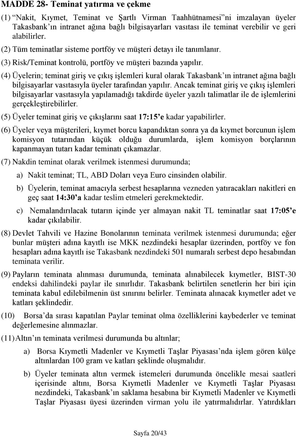 (4) Üyelerin; teminat giriş ve çıkış işlemleri kural olarak Takasbank ın intranet ağına bağlı bilgisayarlar vasıtasıyla üyeler tarafından yapılır.