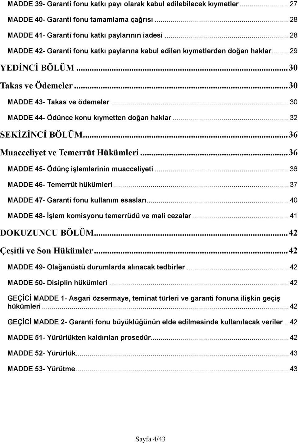 .. 30 MADDE 44- Ödünce konu kıymetten doğan haklar... 32 SEKİZİNCİ BÖLÜM... 36 Muacceliyet ve Temerrüt Hükümleri... 36 MADDE 45- Ödünç işlemlerinin muacceliyeti... 36 MADDE 46- Temerrüt hükümleri.