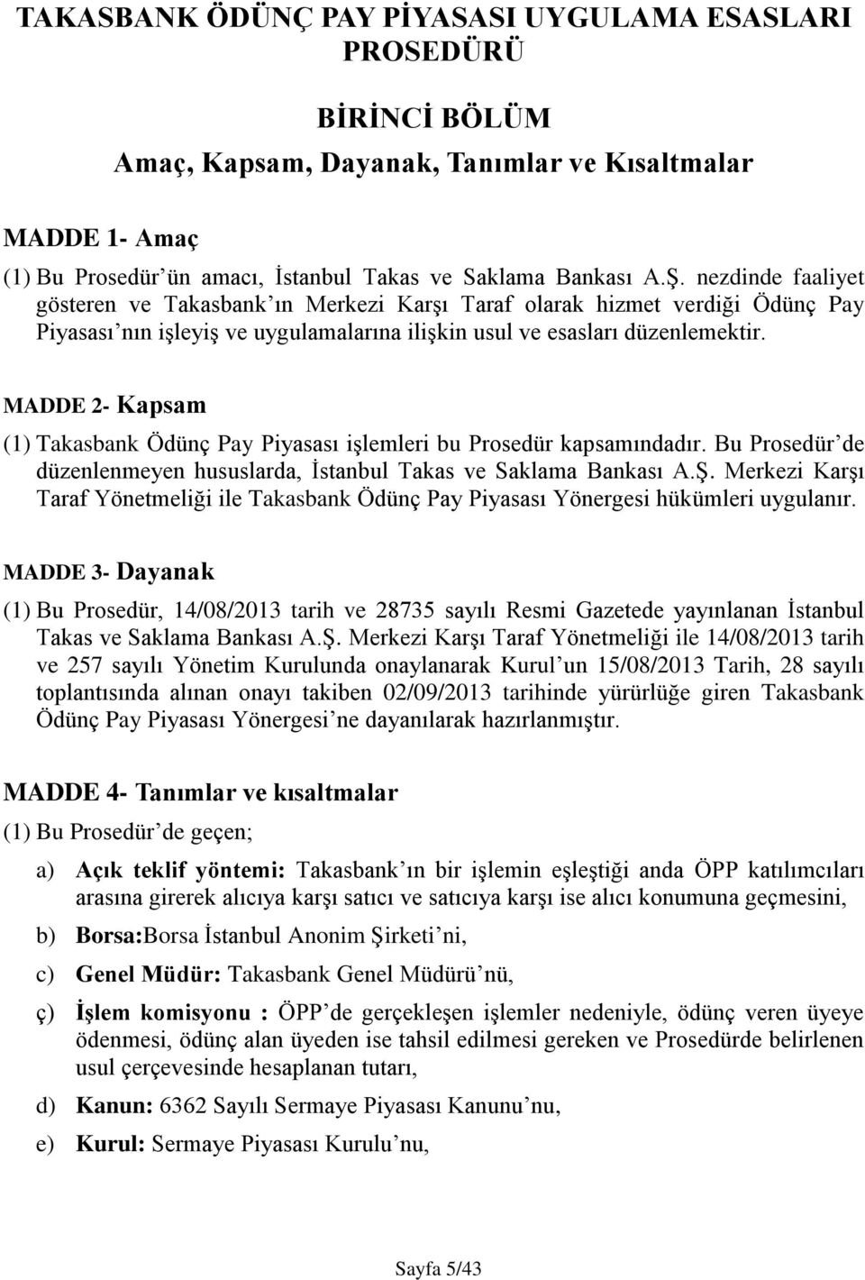 MADDE 2- Kapsam (1) Takasbank Ödünç Pay Piyasası işlemleri bu Prosedür kapsamındadır. Bu Prosedür de düzenlenmeyen hususlarda, İstanbul Takas ve Saklama Bankası A.Ş.
