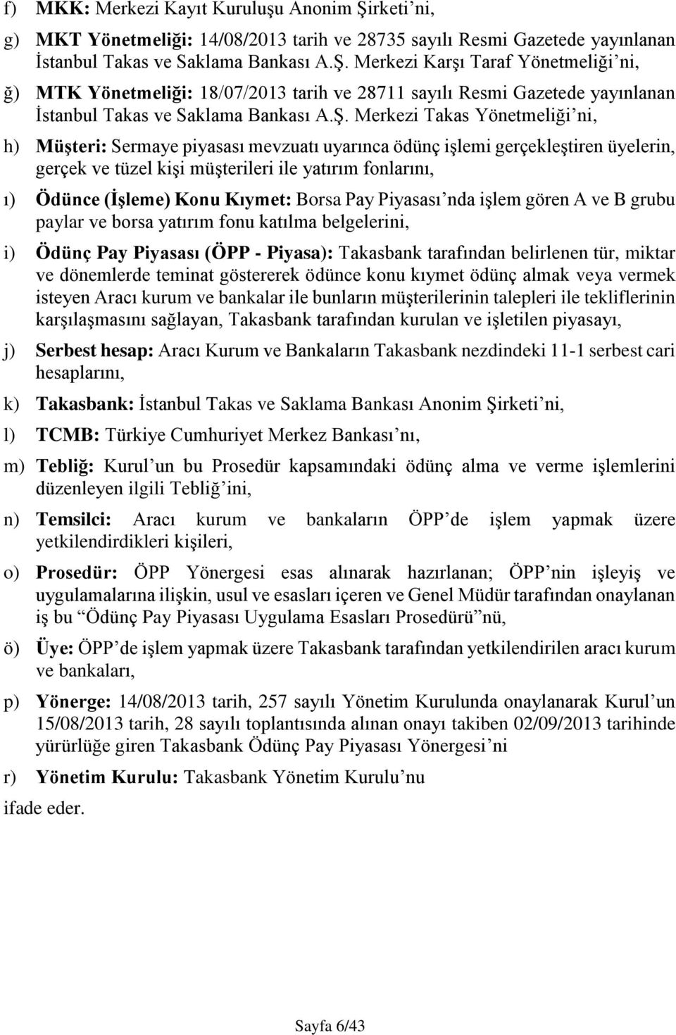 Kıymet: Borsa Pay Piyasası nda işlem gören A ve B grubu paylar ve borsa yatırım fonu katılma belgelerini, i) Ödünç Pay Piyasası (ÖPP - Piyasa): Takasbank tarafından belirlenen tür, miktar ve