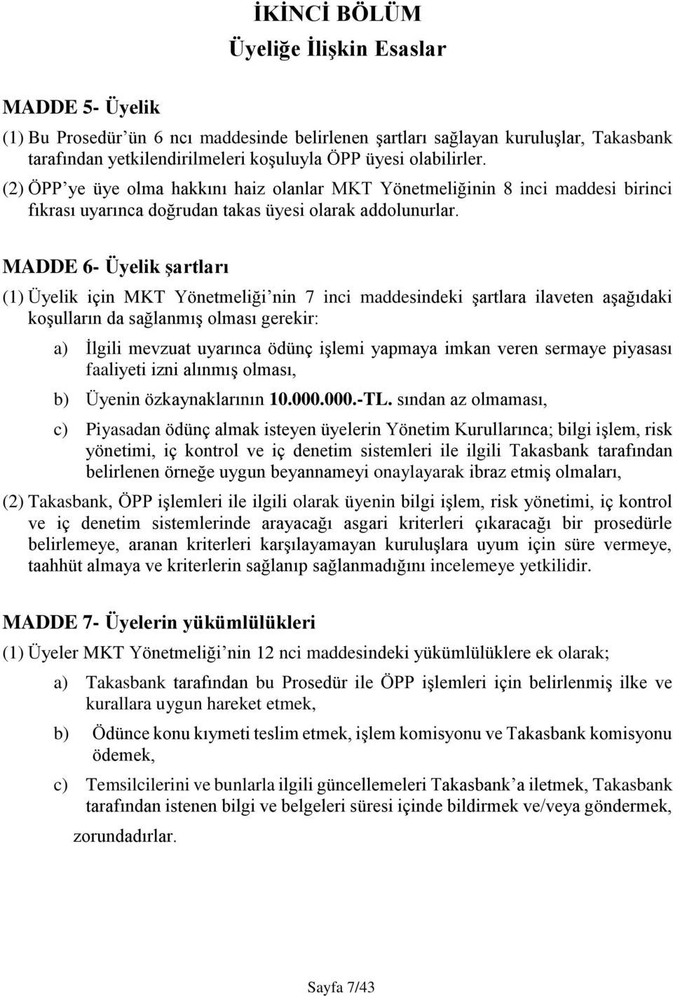 MADDE 6- Üyelik şartları (1) Üyelik için MKT Yönetmeliği nin 7 inci maddesindeki şartlara ilaveten aşağıdaki koşulların da sağlanmış olması gerekir: a) İlgili mevzuat uyarınca ödünç işlemi yapmaya