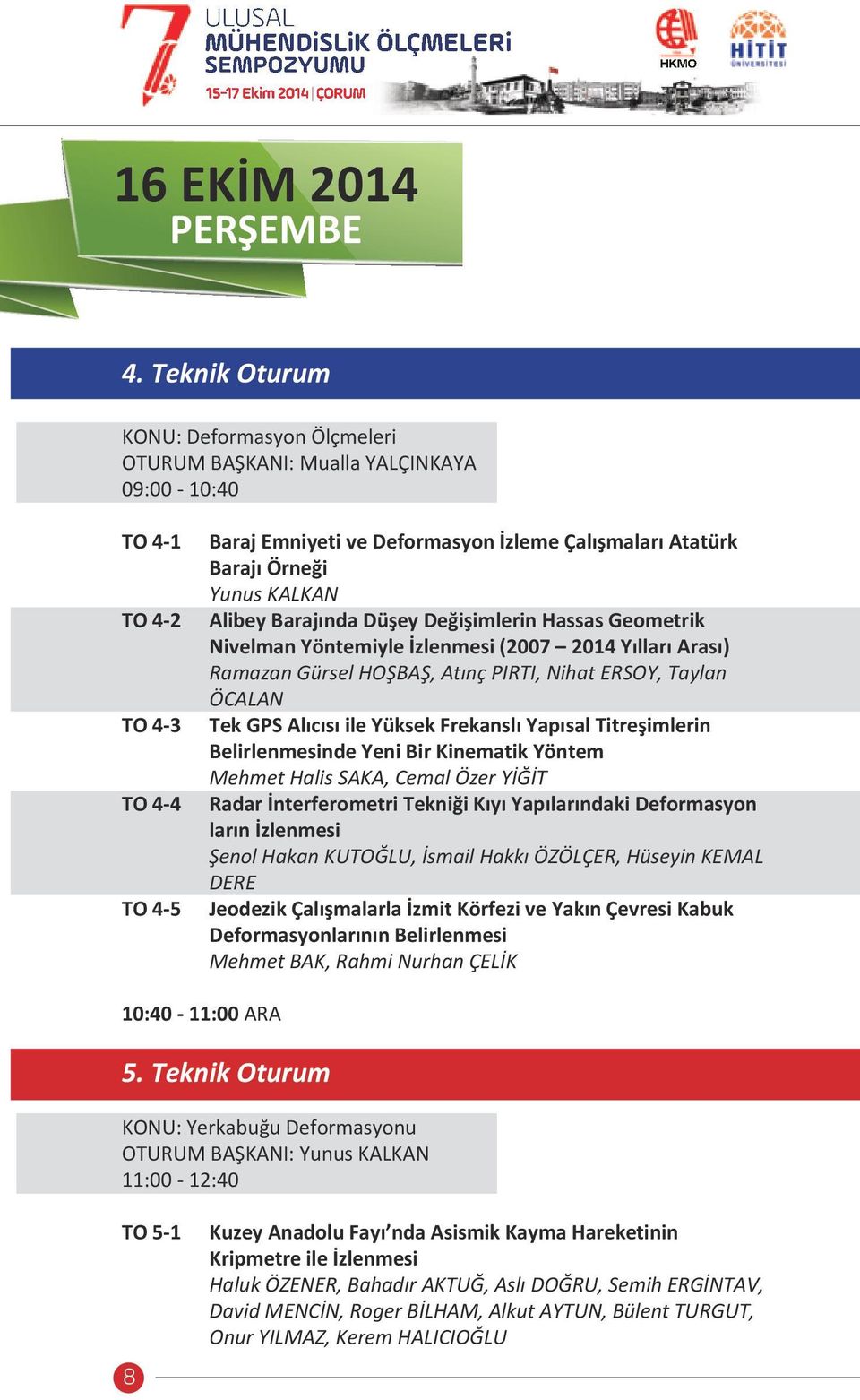 KALKAN Alibey Barajında Düşey Değişimlerin Hassas Geometrik Nivelman Yöntemiyle İzlenmesi (2007 2014 Yılları Arası) Ramazan Gürsel HOŞBAŞ, Atınç PIRTI, Nihat ERSOY, Taylan ÖCALAN Tek GPS Alıcısı ile