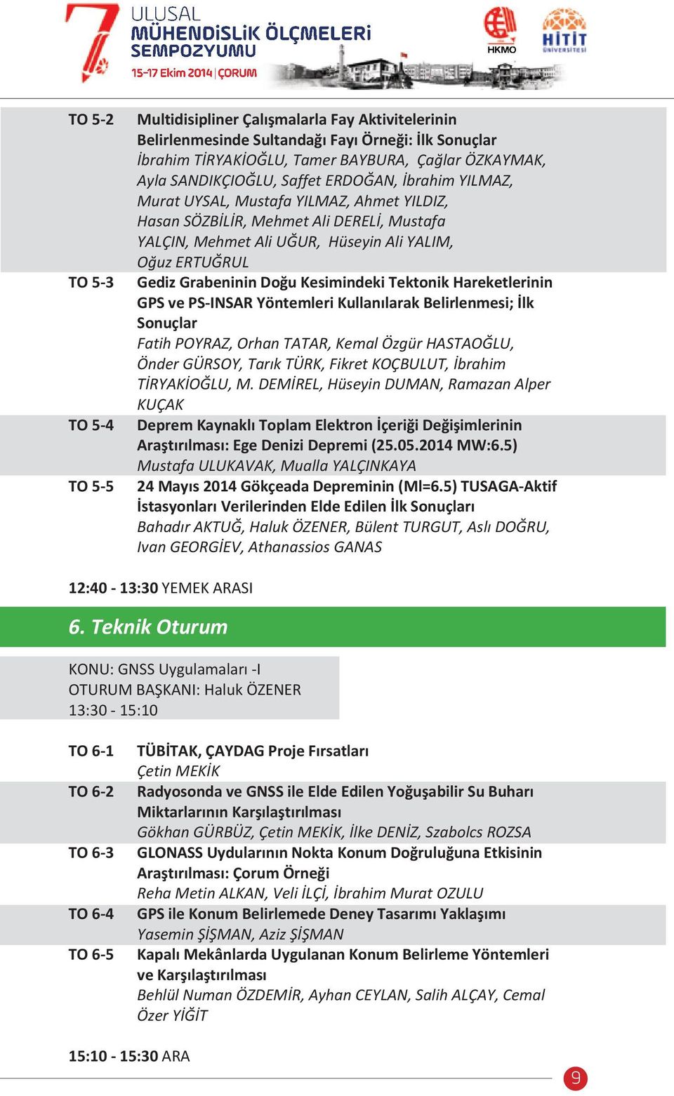 Grabeninin Doğu Kesimindeki Tektonik Hareketlerinin GPS ve PS-INSAR Yöntemleri Kullanılarak Belirlenmesi; İlk Sonuçlar Fatih POYRAZ, Orhan TATAR, Kemal Özgür HASTAOĞLU, Önder GÜRSOY, Tarık TÜRK,