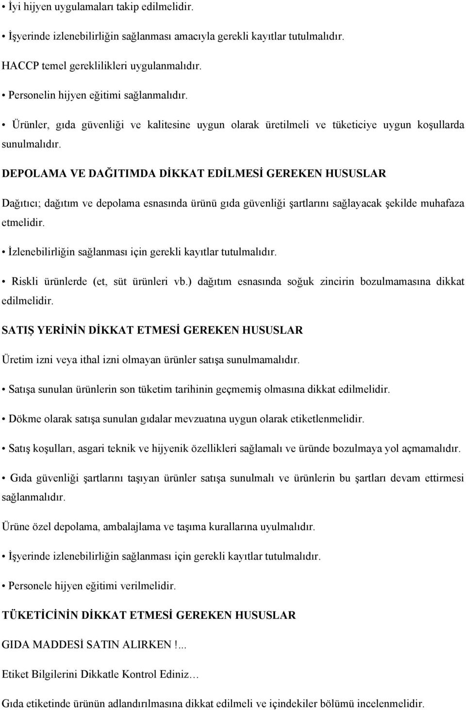 DEPOLAMA VE DAĞITIMDA DİKKAT EDİLMESİ GEREKEN HUSUSLAR Dağıtıcı; dağıtım ve depolama esnasında ürünü gıda güvenliği şartlarını sağlayacak şekilde muhafaza etmelidir.