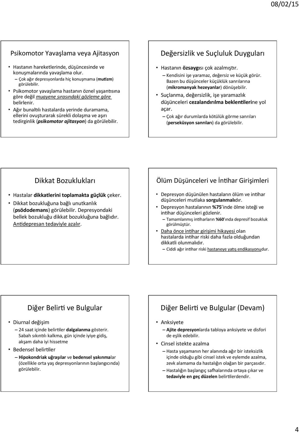 Ağır bunalulı hastalarda yerinde duramama, ellerini ovuşturarak sürekli dolaşma ve aşırı tedirginlik (psikomotor ajitasyon) da Değersizlik ve Suçluluk Duyguları Hastanın özsaygısı çok azalmışur.