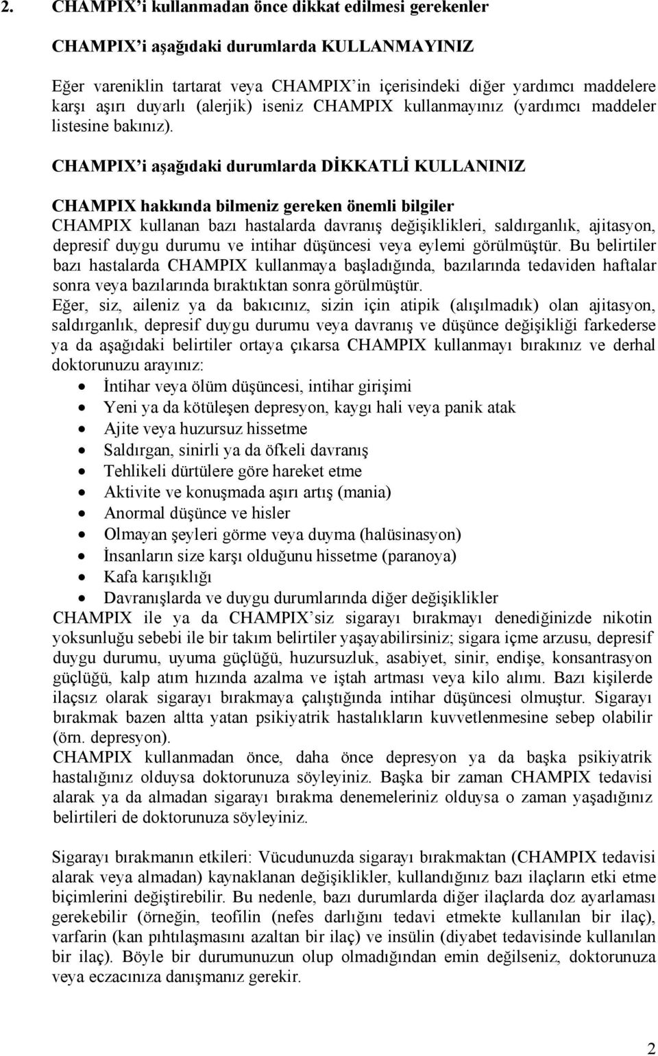 CHAMPIX i aşağıdaki durumlarda DİKKATLİ KULLANINIZ CHAMPIX hakkında bilmeniz gereken önemli bilgiler CHAMPIX kullanan bazı hastalarda davranış değişiklikleri, saldırganlık, ajitasyon, depresif duygu