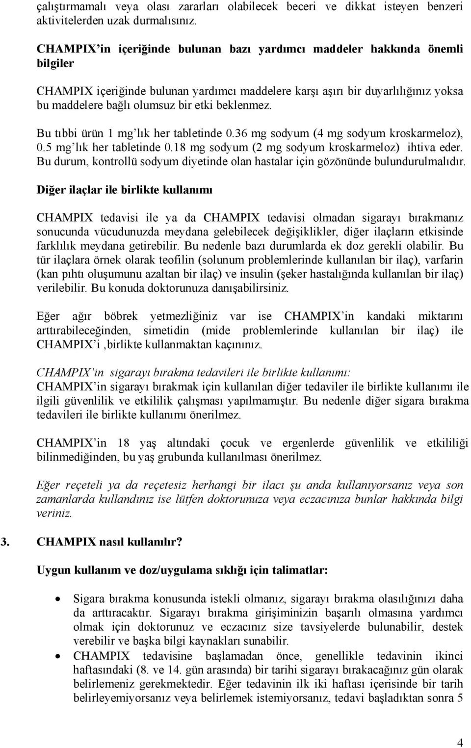 beklenmez. Bu tıbbi ürün 1 mg lık her tabletinde 0.36 mg sodyum (4 mg sodyum kroskarmeloz), 0.5 mg lık her tabletinde 0.18 mg sodyum (2 mg sodyum kroskarmeloz) ihtiva eder.