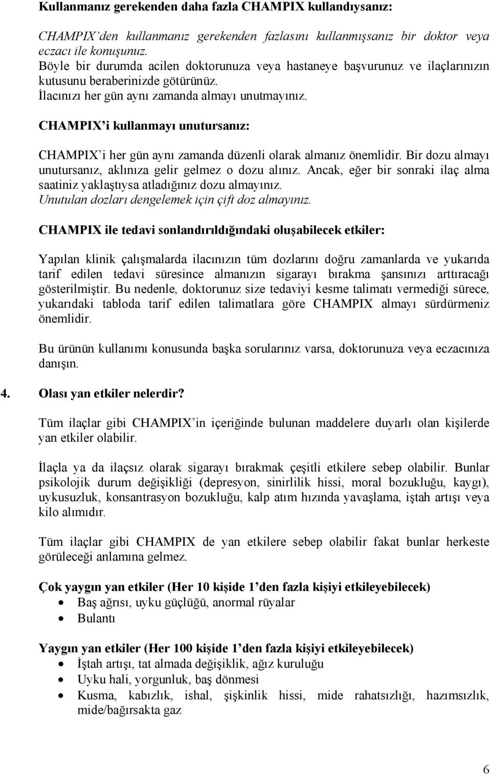 CHAMPIX i kullanmayı unutursanız: CHAMPIX i her gün aynı zamanda düzenli olarak almanız önemlidir. Bir dozu almayı unutursanız, aklınıza gelir gelmez o dozu alınız.