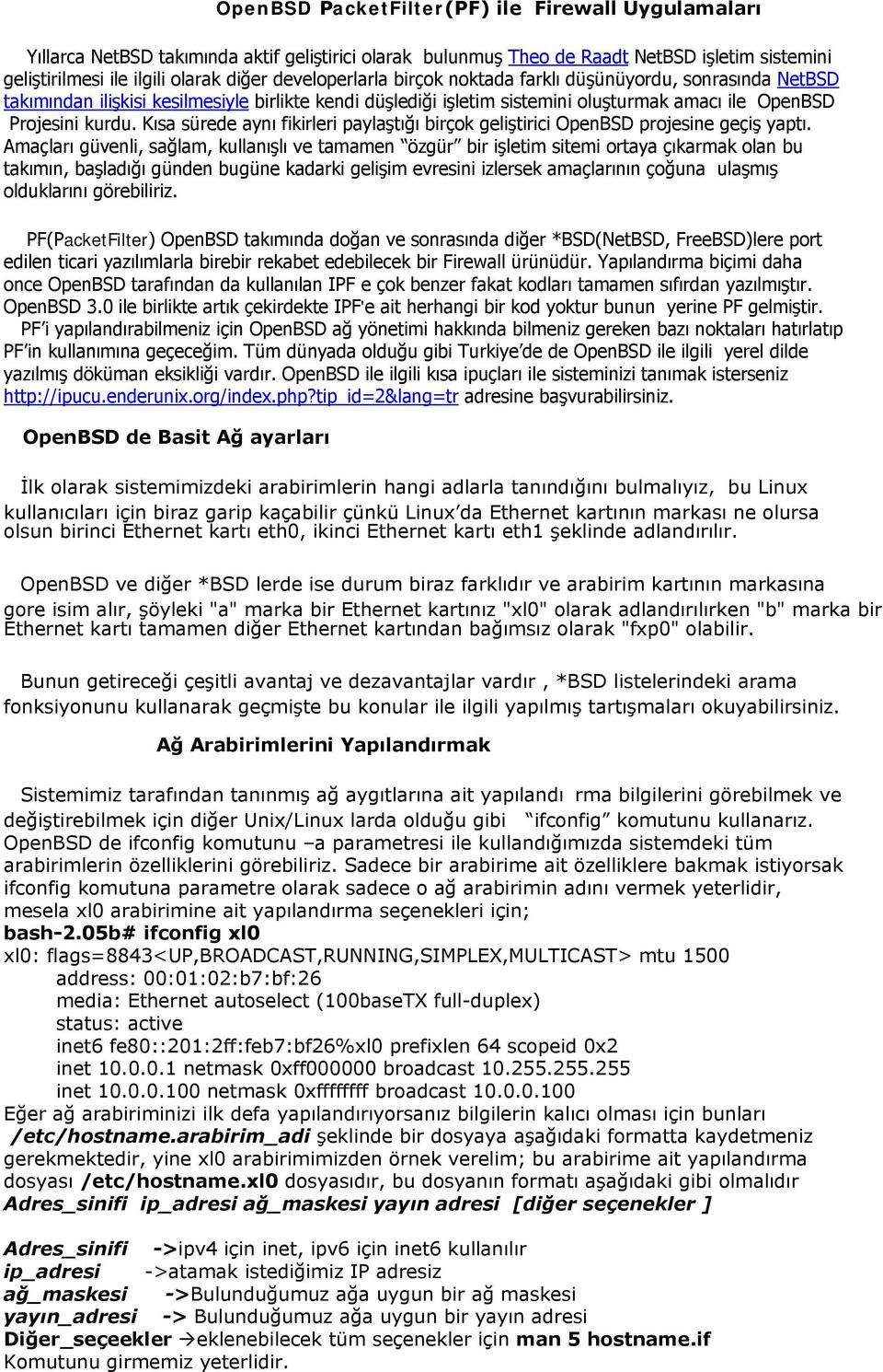 Kısa sürede aynı fikirleri paylaştığı birçok geliştirici OpenBSD projesine geçiş yaptı.