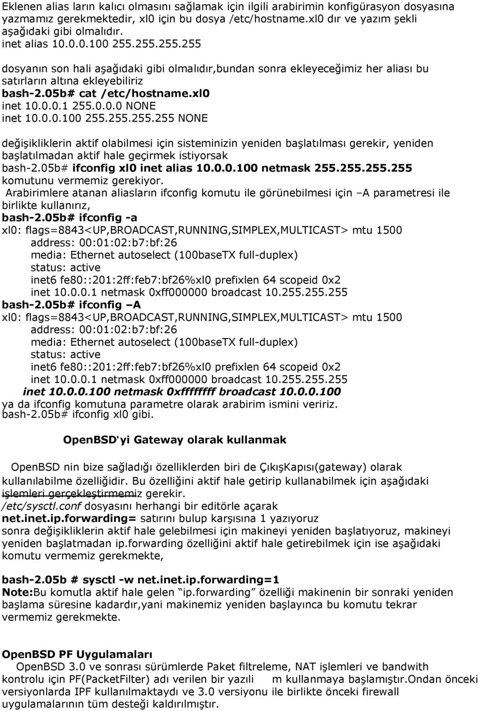 0.0.0 NONE inet 10.0.0.100 255.255.255.255 NONE değişikliklerin aktif olabilmesi için sisteminizin yeniden başlatılması gerekir, yeniden başlatılmadan aktif hale geçirmek istiyorsak bash-2.