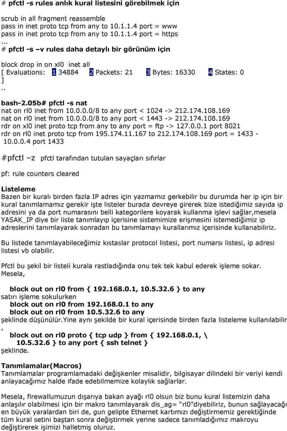 0.0.0/8 to any port < 1024 -> 212.174.108.169 nat on rl0 inet from 10.0.0.0/8 to any port < 1443 -> 212.174.108.169 rdr on xl0 inet proto tcp from any to any port = ftp -> 127.0.0.1 port 8021 rdr on rl0 inet proto tcp from 195.