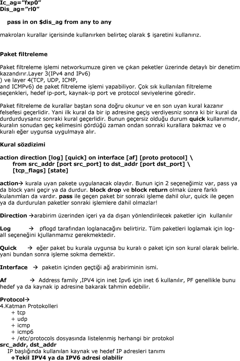 layer 3(IPv4 and IPv6) ) ve layer 4(TCP, UDP, ICMP, and ICMPv6) de paket filtreleme işlemi yapabiliyor.