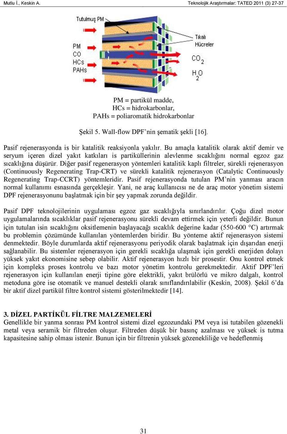 Bu amaçla katalitik olarak aktif demir ve seryum içeren dizel yakıt katkıları is partiküllerinin alevlenme sıcaklığını normal egzoz gaz sıcaklığına düşürür.