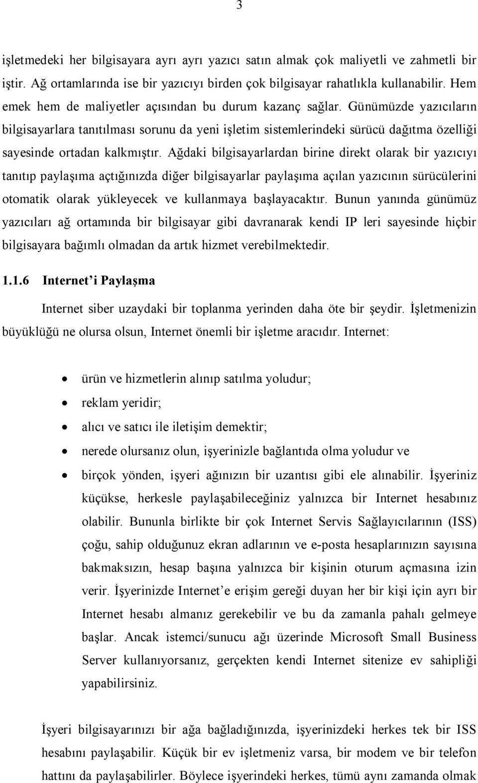 Günümüzde yazıcıların bilgisayarlara tanıtılması sorunu da yeni işletim sistemlerindeki sürücü dağıtma özelliği sayesinde ortadan kalkmıştır.