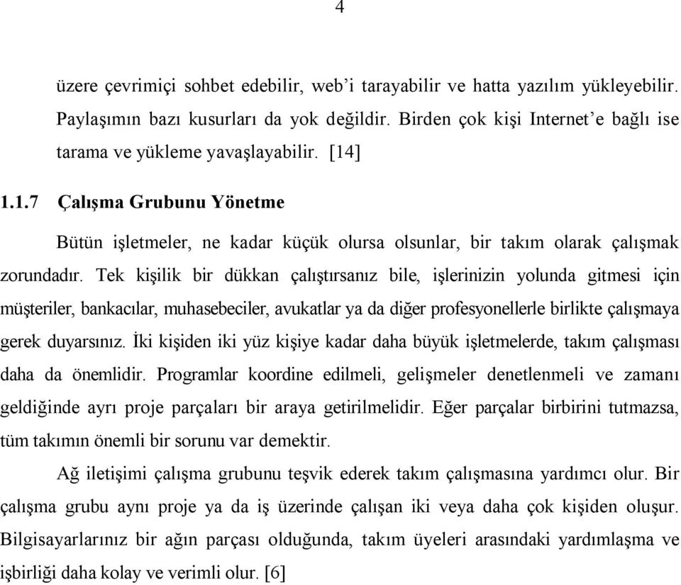 Tek kişilik bir dükkan çalıştırsanız bile, işlerinizin yolunda gitmesi için müşteriler, bankacılar, muhasebeciler, avukatlar ya da diğer profesyonellerle birlikte çalışmaya gerek duyarsınız.