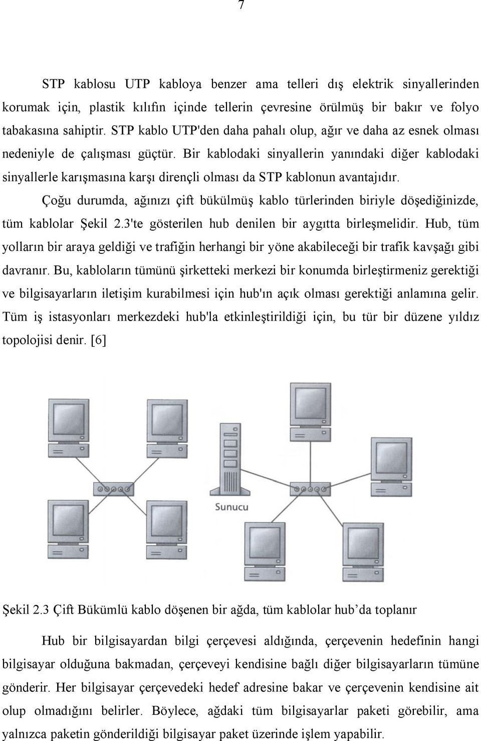 Bir kablodaki sinyallerin yanındaki diğer kablodaki sinyallerle karışmasına karşı dirençli olması da STP kablonun avantajıdır.