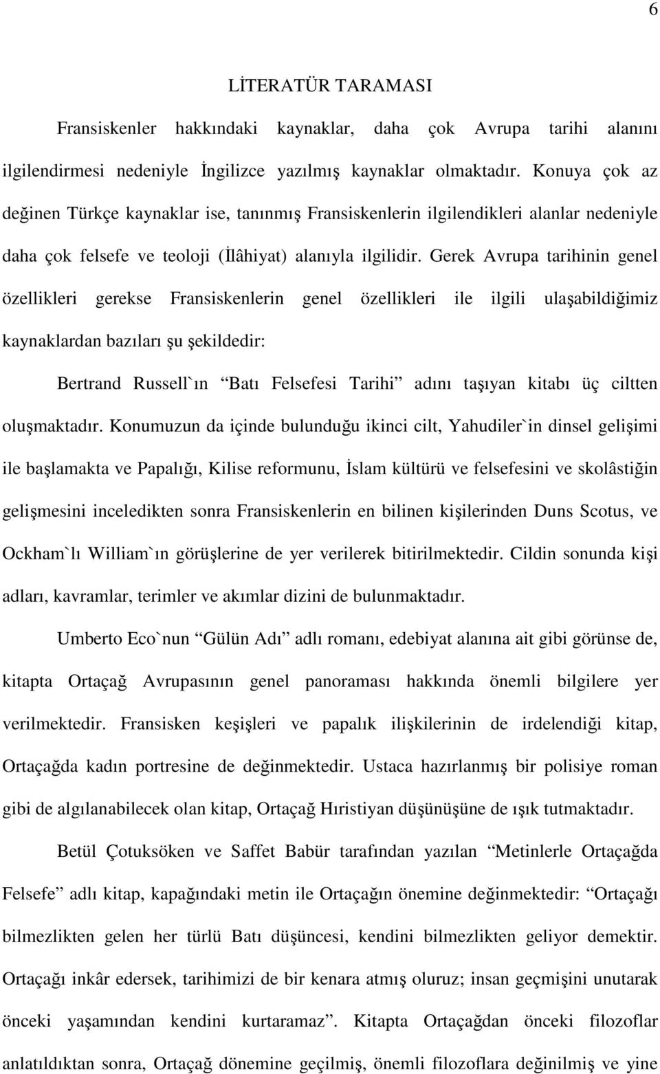 Gerek Avrupa tarihinin genel özellikleri gerekse Fransiskenlerin genel özellikleri ile ilgili ulaşabildiğimiz kaynaklardan bazıları şu şekildedir: Bertrand Russell`ın Batı Felsefesi Tarihi adını