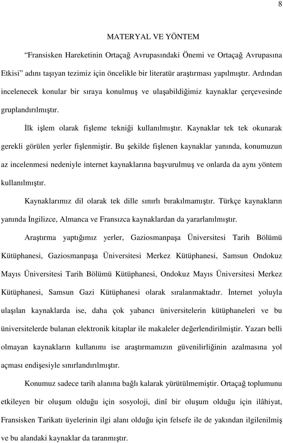 Kaynaklar tek tek okunarak gerekli görülen yerler fişlenmiştir.