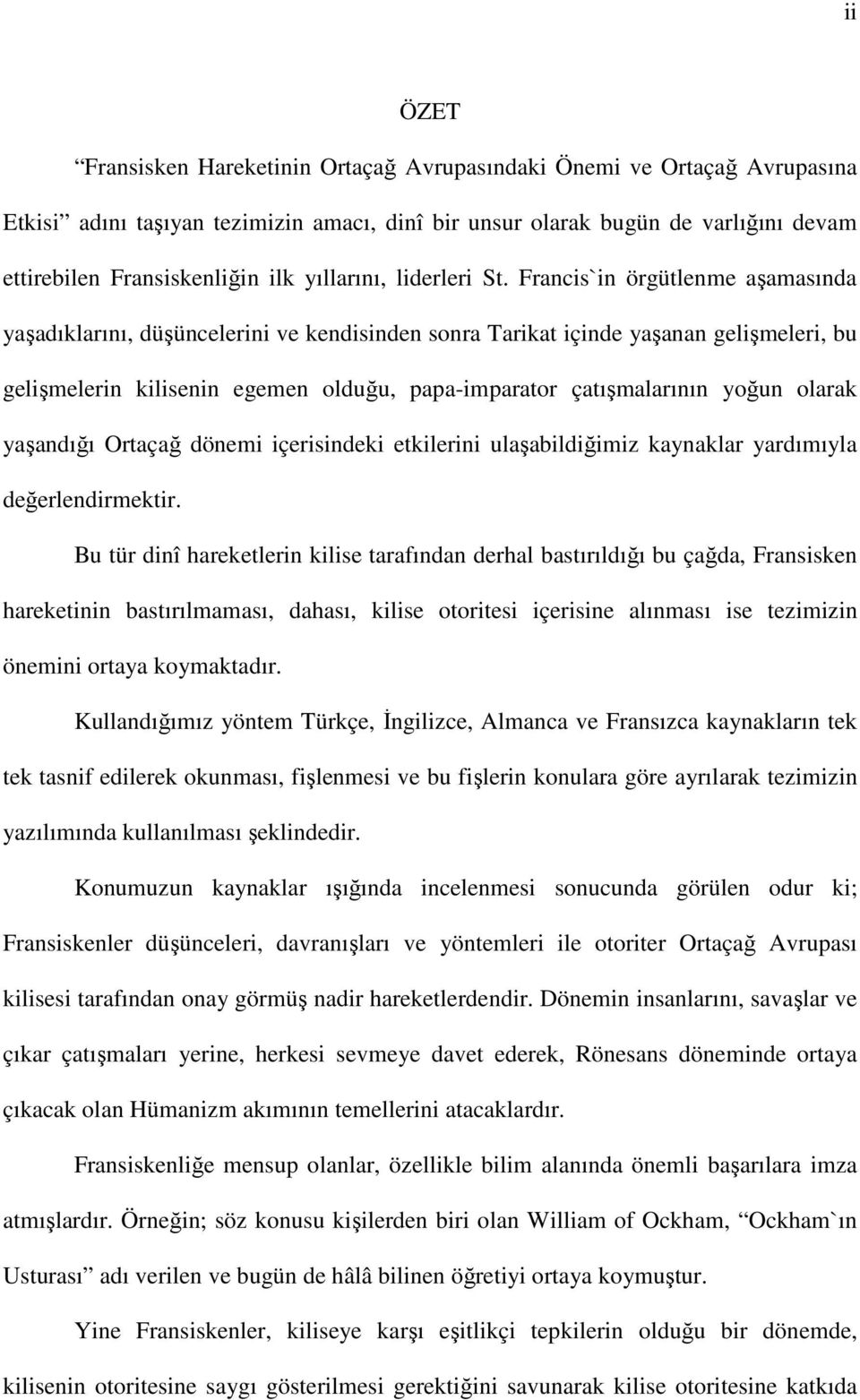 Francis`in örgütlenme aşamasında yaşadıklarını, düşüncelerini ve kendisinden sonra Tarikat içinde yaşanan gelişmeleri, bu gelişmelerin kilisenin egemen olduğu, papa-imparator çatışmalarının yoğun