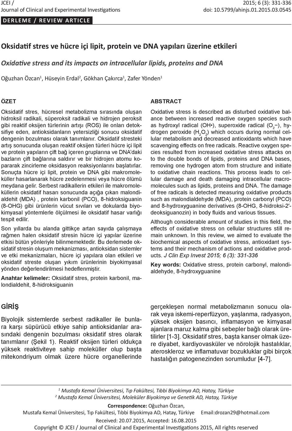 Hüseyin Erdal 2, Gökhan Çakırca 1, Zafer Yönden 1 ÖZET Oksidatif stres, hücresel metabolizma sırasında oluşan hidroksil radikali, süperoksit radikali ve hidrojen peroksit gibi reaktif oksijen