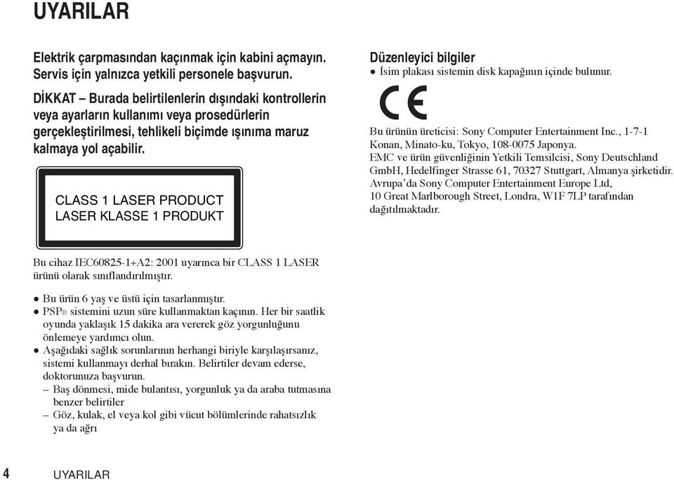 CLASS 1 LASER PRODUCT LASER KLASSE 1 PRODUKT Düzenleyici bilgiler İsim plakası sistemin disk kapağının içinde bulunur. Bu ürünün üreticisi: Sony Computer Entertainment Inc.