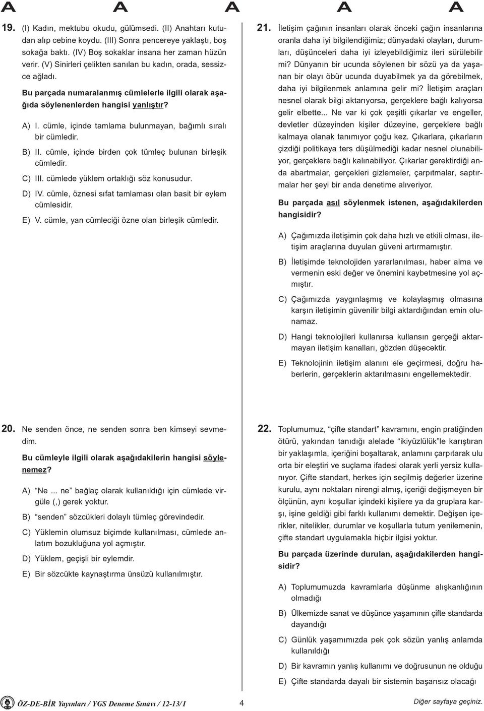 cümle, içinde tamlama bulunmayan, baðýmlý sýralý bir cümledir. B) II. cümle, içinde birden çok tümleç bulunan birleþik cümledir. C) III. cümlede yüklem ortaklýðý söz konusudur. D) IV.