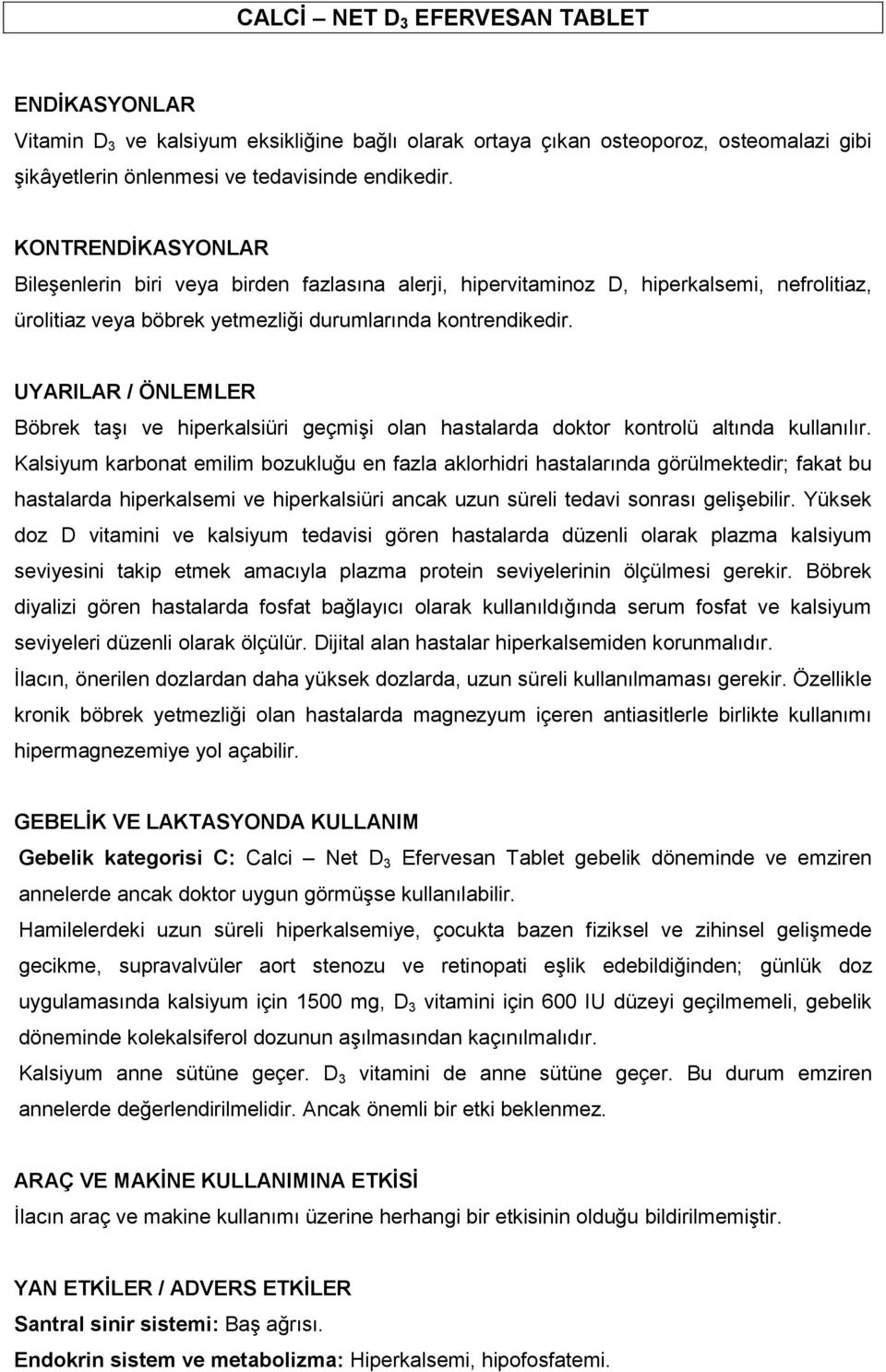 UYARILAR / ÖNLEMLER Böbrek taşı ve hiperkalsiüri geçmişi olan hastalarda doktor kontrolü altında kullanılır.