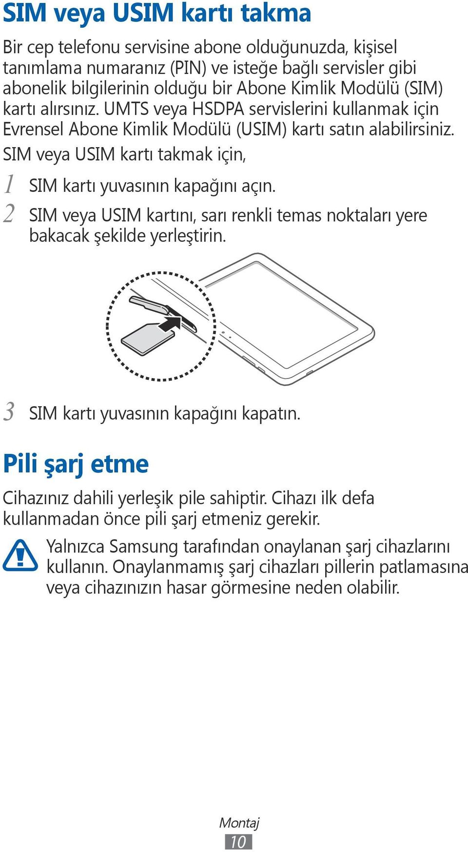 SIM veya USIM kartını, sarı renkli temas noktaları yere bakacak şekilde yerleştirin. 3 SIM kartı yuvasının kapağını kapatın. Pili şarj etme Cihazınız dahili yerleşik pile sahiptir.