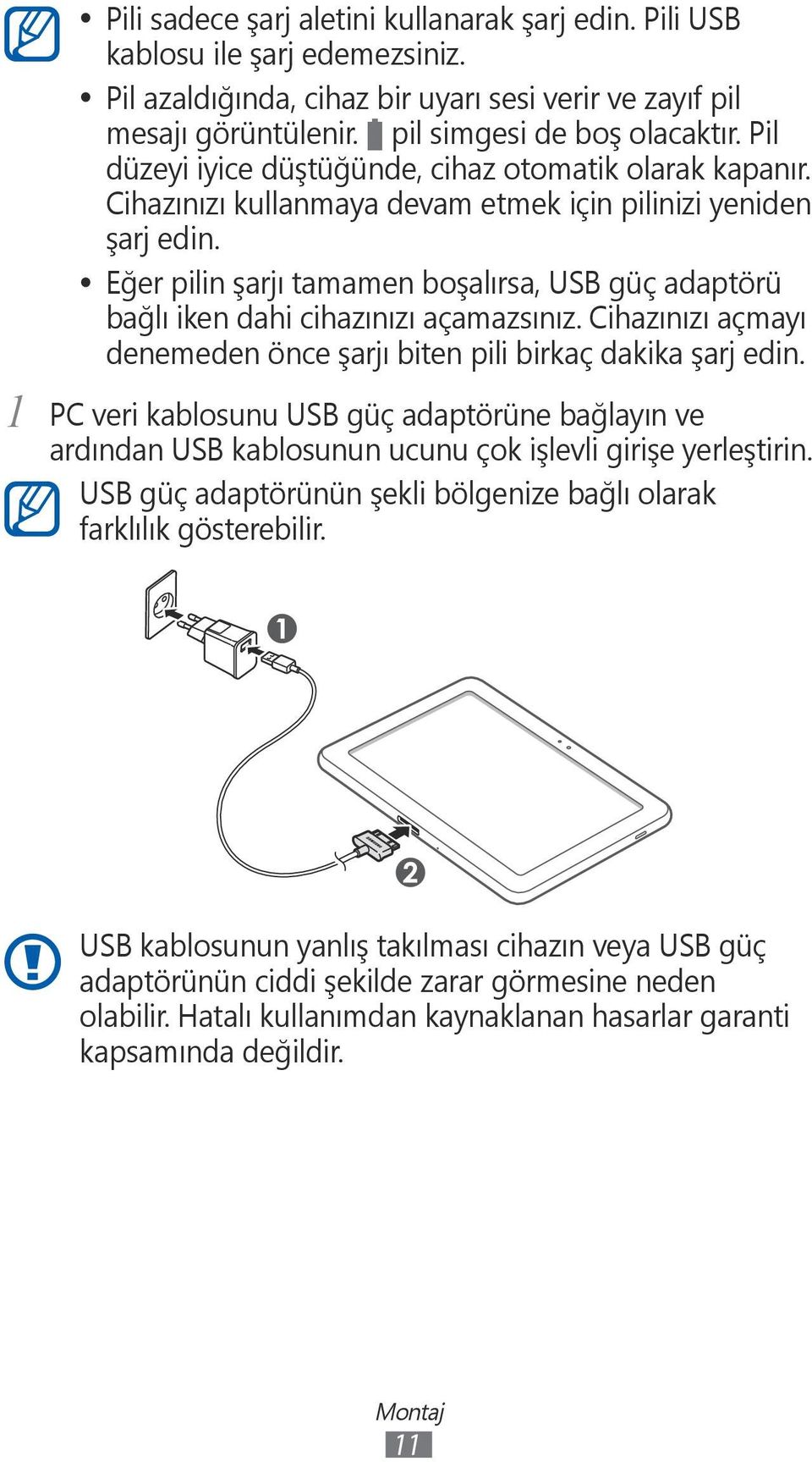 Eğer pilin şarjı tamamen boşalırsa, USB güç adaptörü bağlı iken dahi cihazınızı açamazsınız. Cihazınızı açmayı denemeden önce şarjı biten pili birkaç dakika şarj edin.