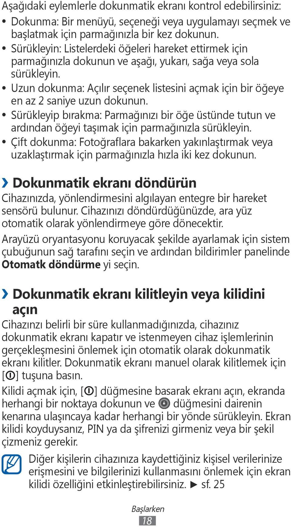 Uzun dokunma: Açılır seçenek listesini açmak için bir öğeye en az 2 saniye uzun dokunun. Sürükleyip bırakma: Parmağınızı bir öğe üstünde tutun ve ardından öğeyi taşımak için parmağınızla sürükleyin.