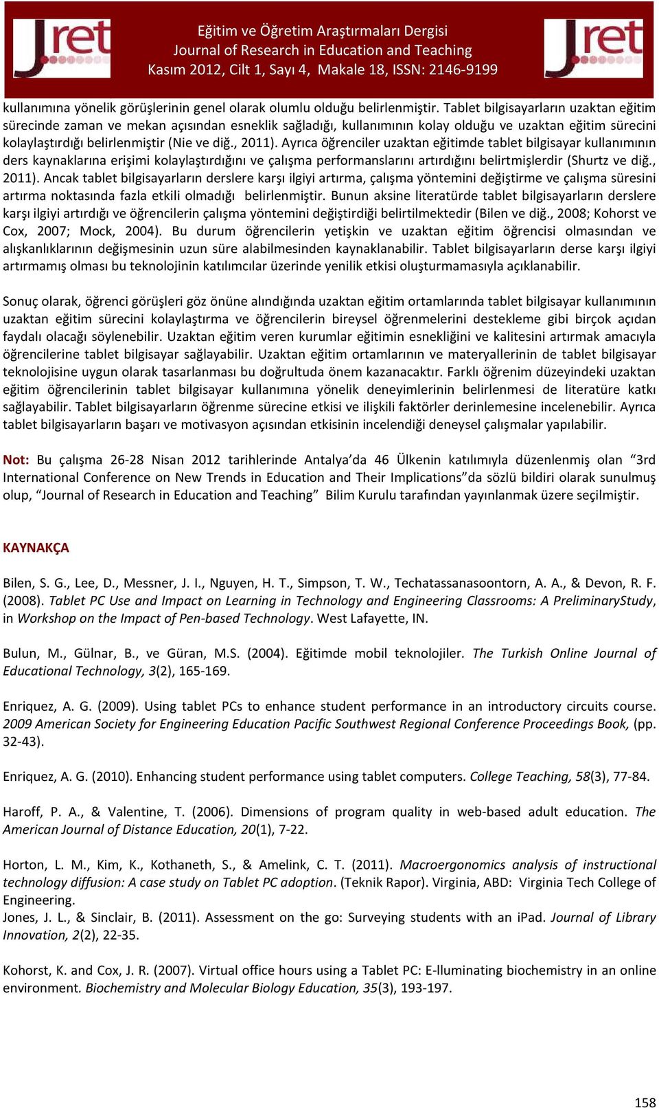 Ayrıca öğrenciler uzaktan eğitimde tablet bilgisayar kullanımının ders kaynaklarına erişimi kolaylaştırdığını ve çalışma performanslarını artırdığını belirtmişlerdir (Shurtz ve diğ., 2011).