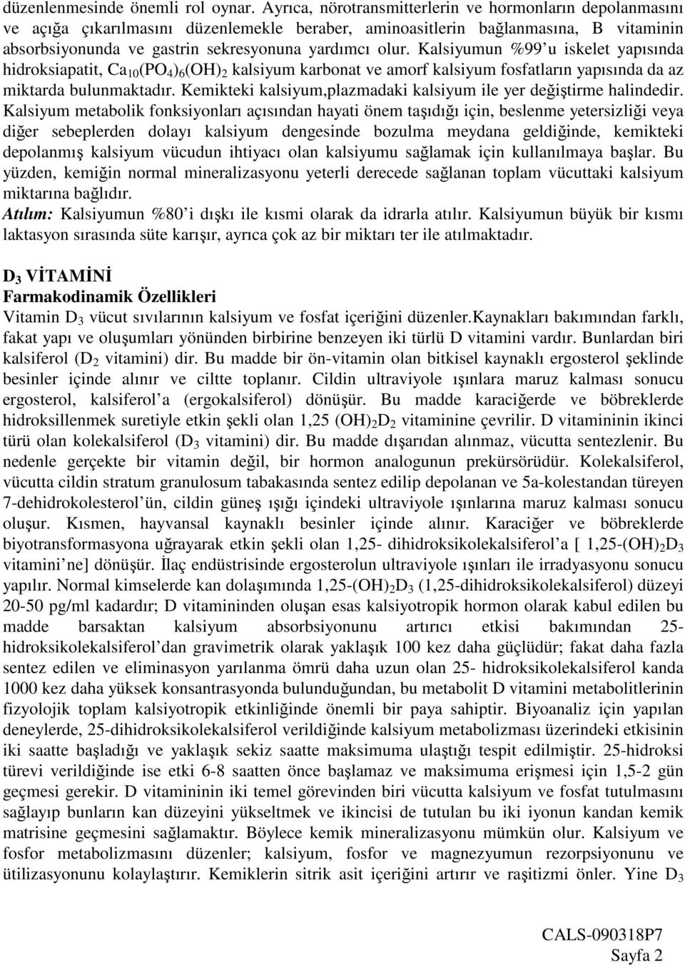 Kalsiyumun %99 u iskelet yapısında hidroksiapatit, Ca 10 (PO 4 ) 6 (OH) 2 kalsiyum karbonat ve amorf kalsiyum fosfatların yapısında da az miktarda bulunmaktadır.