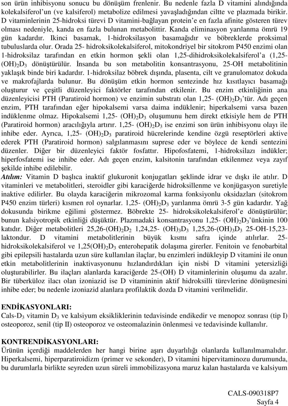 Kanda eliminasyon yarılanma ömrü 19 gün kadardır. Ikinci basamak, 1-hidroksilasyon basamağıdır ve böbreklerde proksimal tubuluslarda olur.