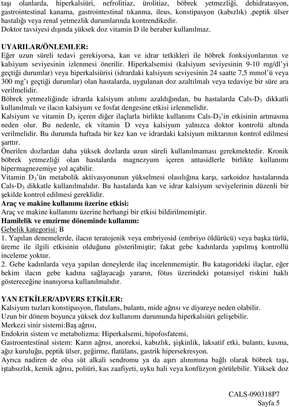 UYARILAR/ÖNLEMLER: Eğer uzun süreli tedavi gerekiyorsa, kan ve idrar tetkikleri ile böbrek fonksiyonlarının ve kalsiyum seviyesinin izlenmesi önerilir.