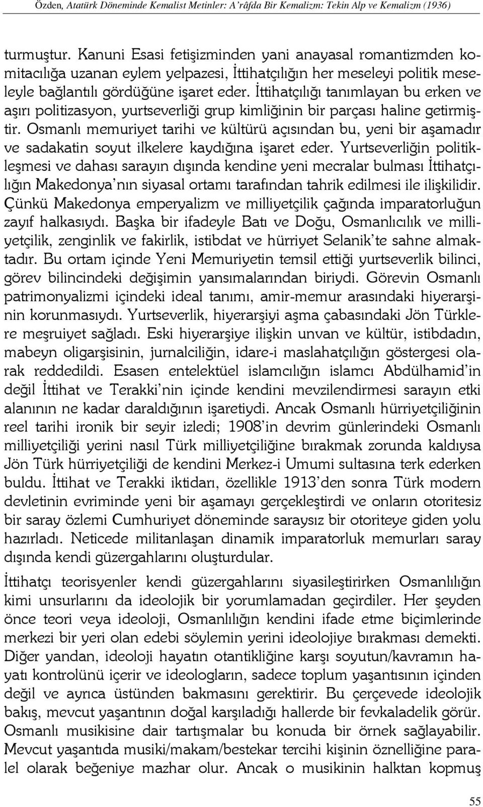 İttihatçılığı tanımlayan bu erken ve aşırı politizasyon, yurtseverliği grup kimliğinin bir parçası haline getirmiştir.