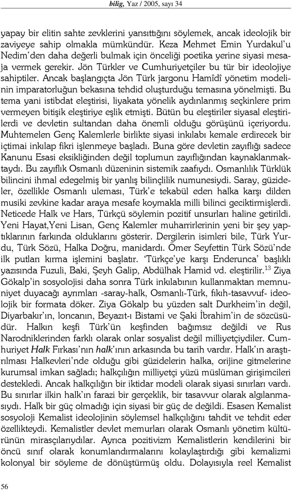 Ancak başlangıçta Jön Türk jargonu Hamîdî yönetim modelinin imparatorluğun bekasına tehdid oluşturduğu temasına yönelmişti.