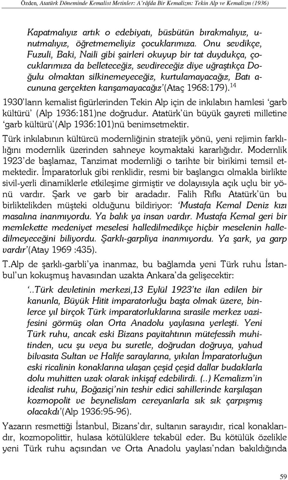 gerçekten karışamayacağız (Ataç 1968:179). 14 1930 ların kemalist figürlerinden Tekin Alp için de inkılabın hamlesi garb kültürü (Alp 1936:181)ne doğrudur.