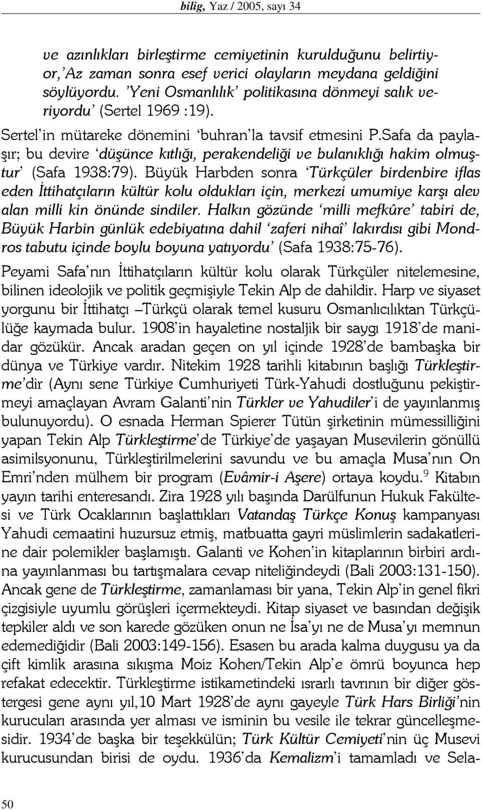 Safa da paylaşır; bu devire düşünce kıtlığı, perakendeliği ve bulanıklığı hakim olmuştur (Safa 1938:79).