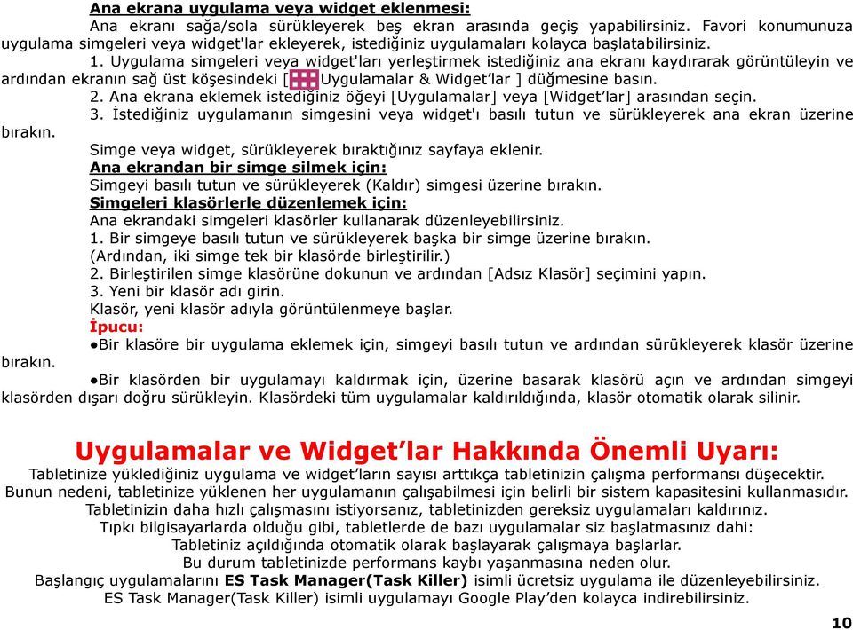 Uygulama simgeleri veya widget'ları yerleştirmek istediğiniz ana ekranı kaydırarak görüntüleyin ve ardından ekranın sağ üst köşesindeki [ Uygulamalar & Widget lar ] düğmesine basın. 2.