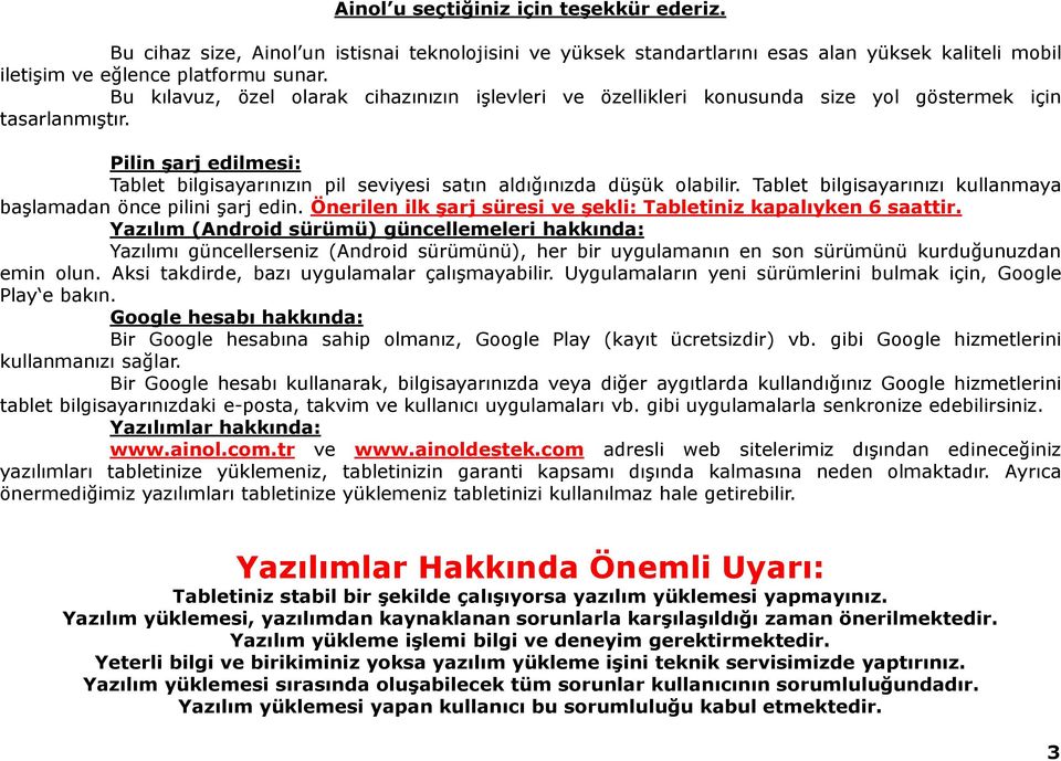 Pilin şarj edilmesi: Tablet bilgisayarınızın pil seviyesi satın aldığınızda düşük olabilir. Tablet bilgisayarınızı kullanmaya başlamadan önce pilini şarj edin.