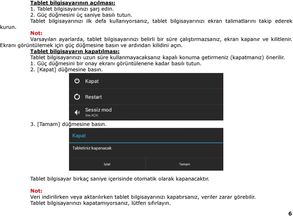 Not: Varsayılan ayarlarda, tablet bilgisayarınızı belirli bir süre çalıştırmazsanız, ekran kapanır ve kilitlenir. Ekranı görüntülemek için güç düğmesine basın ve ardından kilidini açın.