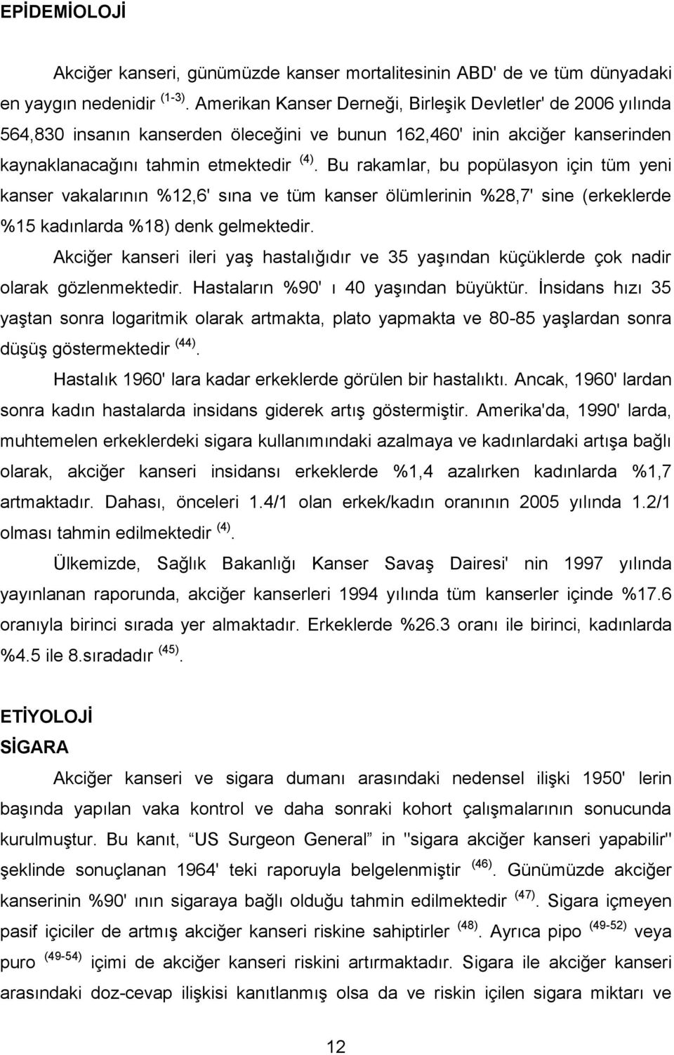 Bu rakamlar, bu popülasyon için tüm yeni kanser vakalarının %12,6' sına ve tüm kanser ölümlerinin %28,7' sine (erkeklerde %15 kadınlarda %18) denk gelmektedir.