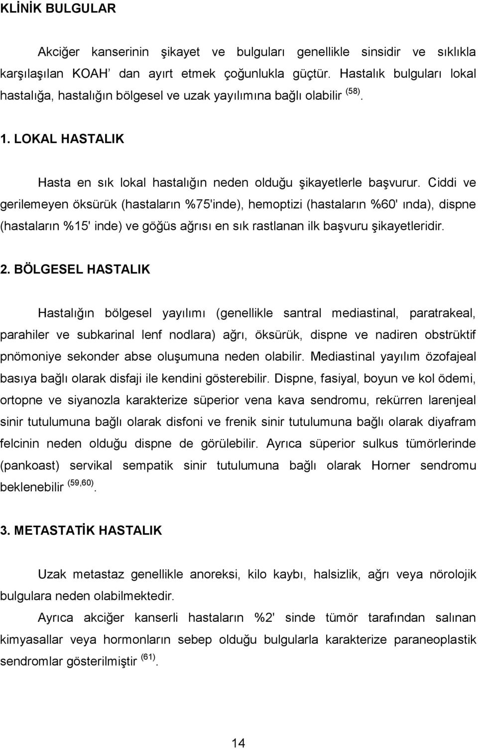 Ciddi ve gerilemeyen öksürük (hastaların %75'inde), hemoptizi (hastaların %60' ında), dispne (hastaların %15' inde) ve göğüs ağrısı en sık rastlanan ilk başvuru şikayetleridir. 2.