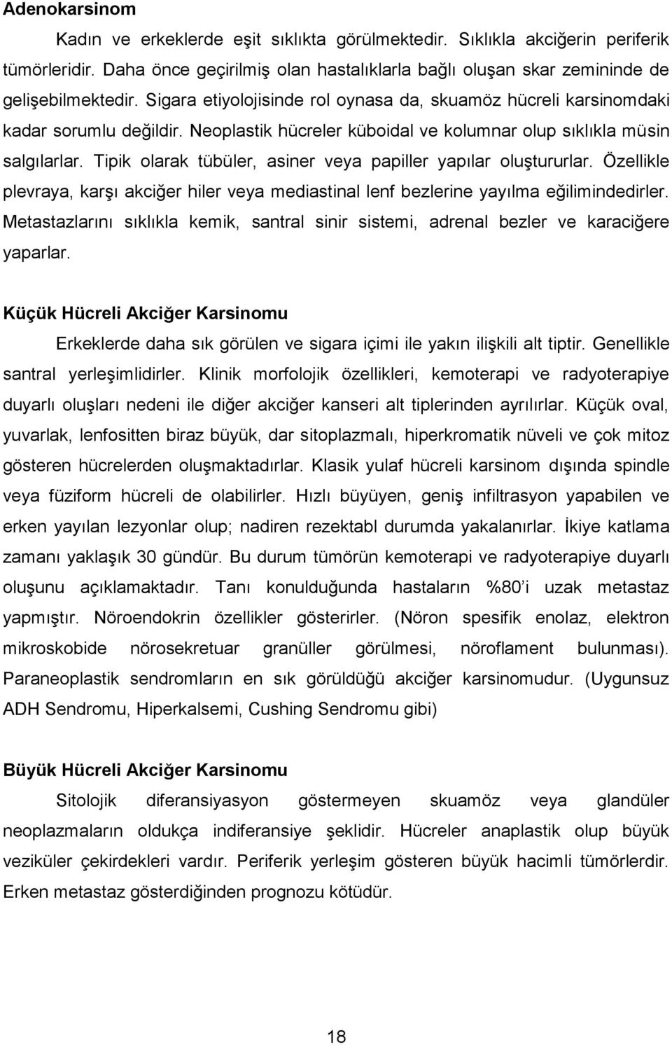 Tipik olarak tübüler, asiner veya papiller yapılar oluştururlar. Özellikle plevraya, karşı akciğer hiler veya mediastinal lenf bezlerine yayılma eğilimindedirler.