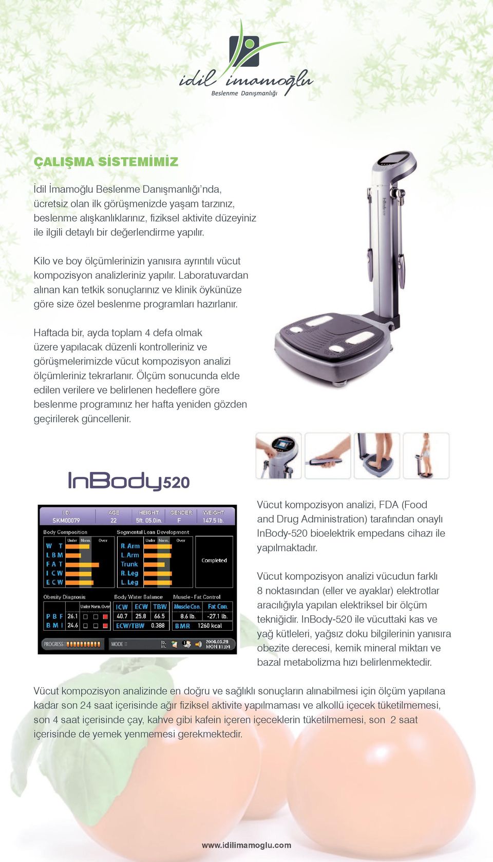 Laboratuvardan alınan kan tetkik sonuçlarınız ve klinik öykünüze göre size özel beslenme programları hazırlanır.