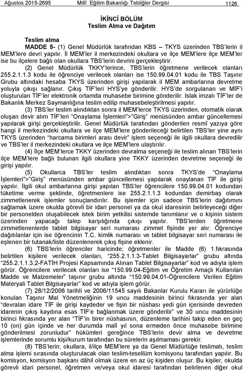 (2) Genel Müdürlük TKKY lerince, TBS lerin öğretmene verilecek olanları 255.2.1.1.3 kodu ile öğrenciye verilecek olanları ise 150.99.04.