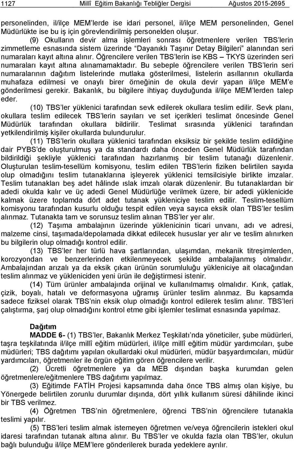 (9) Okulların devir alma işlemleri sonrası öğretmenlere verilen TBS lerin zimmetleme esnasında sistem üzerinde Dayanıklı Taşınır Detay Bilgileri alanından seri numaraları kayıt altına alınır.