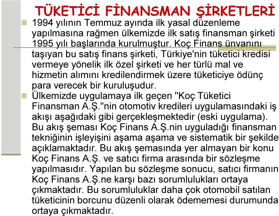 verecek bir kuruluşudur. Ülkemizde uygulamaya ilk geçen "Koç Tüketici Finansman A.Ş."nin otomotiv kredileri uygulamasındaki iş akışı aşağıdaki gibi gerçekleşmektedir (eski uygulama).