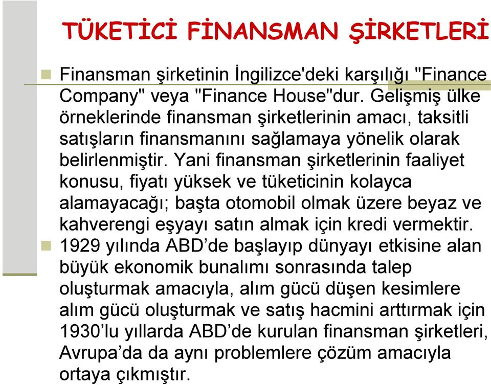 Yani finansman şirketlerinin faaliyet konusu, fiyatı yüksek ve tüketicinin kolayca alamayacağı; başta otomobil olmak üzere beyaz ve kahverengi eşyayı satın almak için kredi